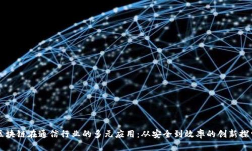 区块链在通信行业的多元应用：从安全到效率的创新探索