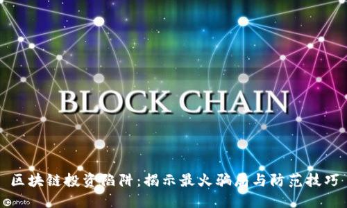 区块链投资陷阱：揭示最火骗局与防范技巧