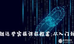 区块链运营实操课程推荐：从入门到精通