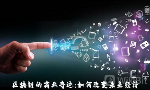 
区块链的商业奇迹：如何改变未来经济