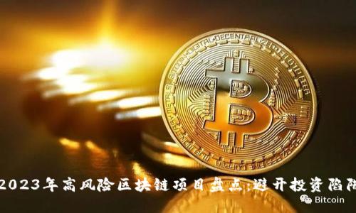 2023年高风险区块链项目盘点：避开投资陷阱