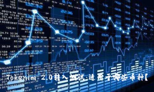 Tokenim 2.0转入测试：适用于哪些币种？
