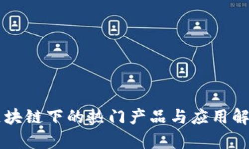 区块链下的热门产品与应用解析