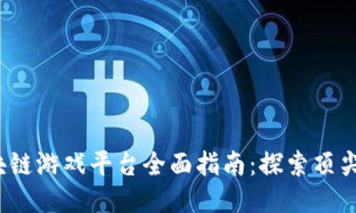 2023年区块链游戏平台全面指南：探索顶尖平台与游戏
