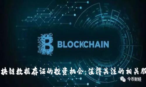 区块链数据存证的投资机会：值得关注的相关股票