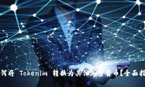 如何将 Tokenim 转换为其他加密货币？全面指南