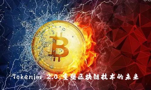 Tokenim 2.0：重塑区块链技术的未来