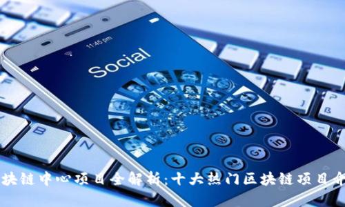 区块链中心项目全解析：十大热门区块链项目介绍