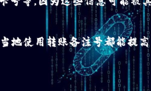 在Tokenim 2.0中，转账备注号（通常称为“备注”或“标签”）用于在进行加密货币交易时标识和追踪特定的交易。这种功能对于用户来说特别重要，可以帮助他们识别哪些交易是来自特定的来源或目的地，尤其是在处理多笔交易时。

转账备注号的作用
转账备注号的主要作用是为每笔交易提供额外的信息。例如，当你向朋友或公司转账时，备注号可以让接收方知道这笔钱的用途或者是哪个订单或服务的付款。这在商业和日常交易中非常有用，特别是在需要清晰记录的情况下。

如何在Tokenim 2.0中使用转账备注号？
在Tokenim 2.0中使用转账备注号其实非常简单。在你准备转账的界面上，通常会有一个备注输入框。你只需要填写你想要添加的备注信息，比如“午餐费用”或“订单号12345”，然后继续完成转账操作。这样，在交易记录中就会显示你输入的备注，方便以后回顾和管理。

Tokenim 2.0转账备注号的最佳实践
虽然转账备注号使用起来简单，但还是有一些最佳实践可以遵循，以确保你的交易记录清晰而有条理：
ul
    listrong：/strong尽量使用简短和直接的语言进行备注，避免使用冗长的描述。/li
    listrong一致性：/strong如果你在多个交易中使用相似的备注，保持一致性有助于你后续查找和识别。/li
    listrong重要信息优先：/strong如果有多个信息需要传达，可以将最重要的信息放在备注的最前面。/li
/ul

转账备注号的安全性
你可能会好奇，转账备注号是否存在安全隐患。一般来说，设置备注信息时不应包含敏感信息，如个人身份证号码、银行卡号等，因为这些信息可能被其他人看到。因此，建议在备注中仅使用必要的信息，以确保你的隐私安全。

总结
转账备注号是Tokenim 2.0中一个重要的功能，它帮助用户更好地管理和追踪交易。无论是个人支付还是商业交易，适当地使用转账备注号都能提高交易的透明度和效率。希望以上信息能够帮助你更好地理解如何使用转账备注号，让你的数字货币交易变得更加顺畅。

如果你还有其他问题，随时可以询问！