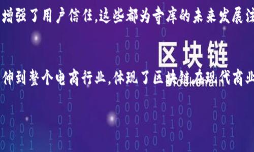 寺库是一家专注于高端商品的电商平台，虽然它的核心业务是在线零售，但在近年来，寺库也开始关注区块链技术的应用。区块链能够为电商行业带来透明性、追溯性及信息安全等诸多好处。那么，寺库区块链具体有哪些应用和影响呢？接下来，我们将对这一主题展开详细讨论。

什么是区块链？
区块链是一种去中心化的分布式账本技术，具有不可篡改、透明和可追溯的特点。它的核心理念是通过网络中多个节点共同维护和更新账本，确保数据的安全性和可靠性。说真的，随着技术的迅速发展，区块链正逐渐渗透到各个行业，包括金融、电商、物流等。

寺库的区块链探索
寺库作为高端电商平台，面临着许多挑战，如商品真伪的验证、供应链的透明性以及消费者信任等问题。这时，区块链技术的引入就显得尤为重要。通过区块链，寺库能够实现商品的追溯，确保消费者购买到的每一件商品都是真品。同时，区块链还可以提高供应链的效率，降低成本。

寺库区块链的具体应用
寺库区块链的应用主要集中在以下几个方面：

ul
listrong商品溯源：/strong通过区块链，寺库可以记录每件商品从生产到销售的整个过程，确保商品信息的真实性。这对于高端商品尤其重要，消费者可以通过扫描二维码或其他方式轻松获取产品的详细信息，比如来源、生产日期、运输过程等。/li
listrong防伪验证：/strong利用区块链的不可篡改性，寺库可以为每件商品生成独特的数字身份，消费者在购买时能够确认所购商品的正品身份。这重大减少了假货和次品进入市场的可能性，提升了消费者的信任感。/li
listrong供应链管理：/strong通过区块链技术，寺库可以实现供应链的全透明管理，所有参与方都可以实时获取信息，快速响应市场变化，提高供应链的灵活性与效率。/li
listrong智能合约：/strong寺库还可以利用区块链中的智能合约技术，实现自动化的交易流程。例如，在达成交易后，资金会在满足一定条件时自动转移，减少人为干预和失误。/li
/ul

寺库区块链的优势
采用区块链后，寺库在多个方面获得了显著优势：

ul
listrong提升用户信任：/strong随着消费者对高端商品真伪问题的关注日益加剧，寺库通过区块链提供透明的商品信息，极大地提升了用户的信任感。/li
listrong降低运营成本：/strong通过区块链，寺库可以减少对中介的依赖，简化流程，从而降低整体运营成本。/li
listrong增强市场竞争力：/strong在众多电商平台中，寺库以其高端商品和独特的区块链应用树立了差异化的竞争优势。/li
/ul

未来展望
展望未来，寺库在区块链领域的探索仍在继续。随着技术的发展，区块链将可能带来更多创新的应用。例如，寺库或将进一步探索与其他品牌或企业的联合，形成更广泛的区块链生态系统，从而实现更大范围内的商品信息共享。

总结
总的来说，寺库在区块链技术的应用中展现了其前瞻性和创新思维。通过区块链，寺库不仅提升了商品的溯源和防伪能力，还改善了供应链管理，增强了用户信任。这些都为寺库的未来发展注入了新的动力。说真的，随着区块链技术的不断成熟，我们有理由相信，未来的电商平台将会更加智能化、透明化，用户的购物体验也将越来越好。

关键词总结
在探索寺库的区块链应用时，我们可以总结出几个关键点，其中包括商品溯源、用户信任和供应链管理等。这些关键词不仅适用于寺库，也可以延伸到整个电商行业，体现了区块链在现代商业中的重要作用。 

希望这些内容能帮助你更好地理解寺库以及区块链在其发展中的应用！如果你还有其他问题，尽管问我哦。