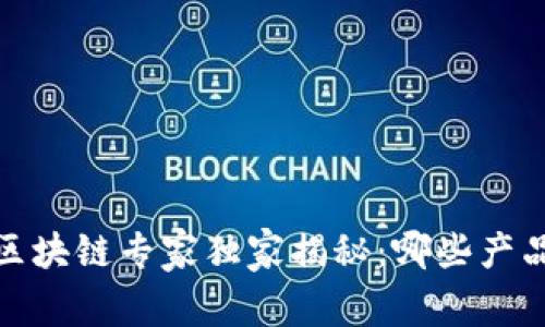 2023年白酒行业的区块链专家独家揭秘：哪些产品正在改变游戏规则？