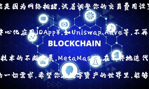   MetaMask手机钱包下载官网：专家独家揭秘下载秘诀！ / 

 guanjianci MetaMask, 手机钱包, 下载官网 /guanjianci 

什么是MetaMask？
说真的，MetaMask可不只是一个钱包，它是以太坊区块链上的一个智能合约交互平台，简单来说，它让你能够更方便地管理以太坊上的数字资产和进行DApp（去中心化应用）的操作。想象一下，在这里你能够安全地存储你的以太币（ETH）和其他基于以太坊的代币。

为什么选择MetaMask？
首先，MetaMask的用户界面非常友好，适合新手和老手使用。即使你对区块链技术了解不多，也能轻松上手。此外，MetaMask还支持多种语言，很贴心对吧？不仅如此，MetaMask还允许用户自定义交易费用，便于你根据网络拥堵情况合理安排，真的是一招鲜吃遍天的操作。

如何下载MetaMask手机钱包？
想要下载MetaMask手机钱包，其实非常简单。首先，你需要打开你手机上的应用商店，像是App Store或者Google Play。直接搜索“MetaMask”就能找到它了。记得确认开发者是MetaMask团队，这样才能确保你下载的是官方版本，避免任何潜在的安全问题。

步骤一：确定你的设备
无论你是用iPhone还是安卓手机，MetaMask都能完美兼容。下载流程大体相同。用户只需打开应用商店，搜索并下载官方MetaMask应用。对于安卓用户，你可能需要允许安装来自未知来源的应用，只有这样才能顺利完成安装。

步骤二：安装与设置
下载完成后，点击打开MetaMask应用。初次使用的朋友可能需要先创建一个新钱包。这里有一个小秘诀：创建钱包时，一定要妥善保管好助记词。这就像是你的资产钥匙，丢了可就麻烦了，懂的吧？

步骤三：导入已有钱包
如果你之前已经在其他设备上使用过MetaMask，可以选择导入已有钱包。只要输入你的助记词，就能恢复你的资产。跟现实生活中记住密码一样，这一步很重要哦！

安全性如何保障？
说到数字钱包的安全性，这是每个用户都非常关心的问题。MetaMask采用了一系列加密措施，确保你的资产安全。无论是助记词加密，还是交易时的双重身份验证，这都是为了保护你的数字资产。所以，你可以放心使用。

使用MetaMask的日常操作
搞定了钱包的下载和设置，就可以开始使用MetaMask进行日常的加密货币交易了。不过先别急，你需要了解一些基本概念，比如“交易费用”及“网络拥堵”等，确保你每一步操作都不会出错。

常见问题解答
在使用MetaMask的过程中，难免会遇到一些问题。有些用户可能会问，“为什么我的交易一直未确认？”通常这可能是因为网络拥堵，试着调整你的交易费用设置。但如果问题依旧，可以寻求官方的帮助，或者查阅社区的解决方案。

其他功能介绍
MetaMask不仅仅是一个钱包，它还集成了浏览器功能。是的，你没听错。在MetaMask中，你可以直接访问各类去中心化应用（DApp），如Uniswap、Aave等。不再需要在不同市场之间切换，简直太方便了。

总结
MetaMask手机钱包无疑是数字资产管理的一个利器，从下载到使用的每一步都相对简单易行。而且，随着区块链技术的不断发展，MetaMask也在不停地迭代升级，力求给用户带来最佳的使用体验。

现在你对MetaMask有了更深入的了解，赶紧去下载一个试试吧！无论是为了投资、交易还是游戏，它都能满足你的一切需求。希望你在数字资产的世界里，能够大展宏图，赚得盆满钵满！