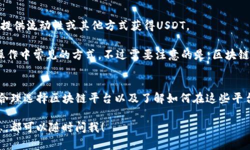 挖掘USDT（Tether）的过程与传统意义上的挖矿有些不同，因为USDT是基于多种区块链技术来发行的稳定币。市场上有几条主要的区块链支持USDT的存在和使用。以下是一些可以“挖掘”或获取USDT的区块链：

### 1. 比特币区块链（Omni Layer）
虽然比特币是最早的区块链平台，USDT最初其实是在比特币区块链上通过Omni Layer协议发行的。使用这个协议，用户可以在比特币网络上创建和转移USDT。虽然说“挖掘”USDT不太准确，但是通过比特币挖矿获得的比特币可以在交易所上兑换成USDT。

### 2. 以太坊（Ethereum）
以太坊是目前支持USDT最主要的区块链之一。用户可以通过以太坊网络直接接收和转移USDT。通过在以太坊上进行流动性挖矿或参与DeFi项目，用户也能够间接“获得”USDT。相关的智能合约使得这种操作变得简单而又高效。

### 3. 波场（TRON）
TRON是一个高性能的区块链平台，支持USDT的TRC20版本。用户可以通过提供流动性、参与各种去中心化应用（DApps）或者通过波场的挖矿机制获得USDT。波场网络的高速交易和低手续费，使得它在USDT的使用上变得越来越受欢迎。

### 4. 莱特币（Litecoin）
莱特币也已经开始支持USDT，这意味着用户可以在莱特币的网络上进行USDT的转移。虽然挖掘莱特币和其他加密货币有它的复杂性，但用户仍可以通过莱特币挖矿获得相关的资产，再转换为USDT。

### 5. 其他区块链
除了以上提到的区块链，USDT也扩展到了其它如EOS、Algorand等区块链。这些区块链平台同样可以通过提供流动性或其他方式获得USDT。

在这些区块链上获取USDT的方式有很多，无论是通过交易、流动性挖矿，还是简单的链上转移，都是日常操作中常见的方式。不过需要注意的是，区块链的选择也跟个人需求、交易手续费、速度等多方面的因素有关。

### 小结
总的来说，USDT是一个跨多条区块链的稳定币，每条链上获取USDT的方式都有所不同。对于投资者来说，合理选择区块链平台以及了解如何在这些平台上挖掘USDT，对有效管理自己的数字资产非常重要。

希望这些信息能对你了解USDT的挖掘和使用有所帮助！如果你还有任何其它问题或者需要更详细的信息，都可以随时问我！