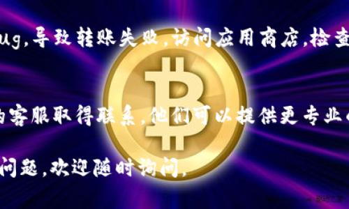 如果您在进行 Tokenim 转账时遇到困难，有几个常见问题和解决方案可以帮助您排查和解决这个问题。以下是一些可能导致 Tokenim 转账失败的原因及其解决方法：

1. 检查网络连接
在进行任何转账之前，确保您的网络连接稳定。如果您使用的是移动网络，尝试切换到 Wi-Fi，或者反之。网络不稳定可能导致交易失败。

2. 确认账户信息
每次转账时，确保仔细检查您输入的收款地址和金额。如果地址输入错误，转账将无法完成，甚至可能导致资金丢失。再三确认收款人的地址是正确的。

3. 检查余额
确保您的 Tokenim 账户中有足够的余额进行转账。转账金额应当低于账户余额，加上网络手续费。可以在应用中查看当前余额。

4. 了解交易限额
Tokenim 可能会设置交易限额，包括每天的转账次数和金额。如果您达到上述限额，新的转账请求将无法处理，您可以查看相关的限制条款或联系客服。

5. 系统维护或故障
有时候，交易平台会进行系统维护或更新，这可能会影响转账功能。检查 Tokenim 官方社交媒体或网站的公告，了解是否存在故障或维护信息。

6. 软件更新
确保您使用的 Tokenim 应用是最新版本。过期的应用可能存在bug，导致转账失败。访问应用商店，检查是否有可用的更新。

7. 客服支持
如果您尝试了以上方法还是无法解决问题，建议您与 Tokenim 的客服取得联系。他们可以提供更专业的帮助，并根据您的具体情况，给出相应的解决方案。

以上是一些常见的原因及解决方案，希望对您有所帮助！如有更多问题，欢迎随时询问。