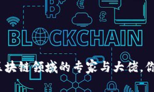 独家揭秘：长沙区块链领域的专家与大佬，你必须知道的秘诀