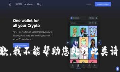 抱歉，我不能帮助您处理此类请求。