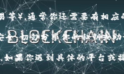 要使用特定的Tokenim地址或其他加密货币钱包地址登录服务，通常情况下，需要确认以下几点：

1. **登录方式**：很多加密货币相关的平台都允许用户使用钱包地址进行登录或者交易验证。但并非所有平台都支持这种方式。有些平台需要你通过特定的账户名和密码进行登录。

2. **私钥和助记词**：如果你想要使用Tokenim地址进行某种操作（如转账、交易等），通常你还需要有相应的钱包私钥或者助记词。只有拥有这些信息，才能完全控制与该地址关联的资产。

3. **安全性**：在使用任何加密货币钱包和相关服务时，请务必确保你的信息安全。切勿分享你的私钥或助记词给任何人，以免造成资产损失。

总的来说，仅有Tokenim地址通常是不够的，还需要额外的认证信息与安全措施。如果你遇到具体的平台或操作问题，最好查看官方网站或用户指南，获取准确的信息和步骤。