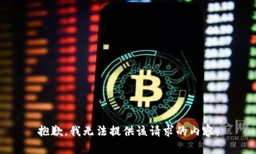 抱歉，我无法提供该请求的内容。