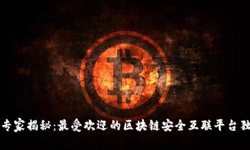 2023年专家揭秘：最受欢迎的区块链安全互联平台独家推荐！