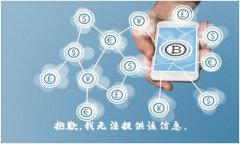 抱歉，我无法提供该信息。