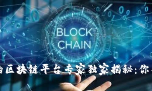 2023年最可信的区块链平台专家独家揭秘：你不能错过的秘密！