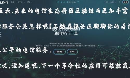   电信与区块链合作模式：专家揭秘独家秘诀！ / 

 guanjianci 电信, 区块链, 合作模式 /guanjianci 

引言：电信与区块链的结合
在技术不断发展的今天，电信行业与区块链技术的结合正在引起广泛关注。你会发现，区块链不仅可以提高电信公司的运营效率，还能增强用户的数据隐私保护。说真的，这种合作模式不只是趋势，更是未来的发展方向。那么，这两者是如何具体合作的呢？接下来，我们一起来深入了解一下电信与区块链的合作模式。

一、提升数据安全与隐私保护
在电信行业中，数据安全问题总是让人感到心烦。随着用户数据的大量产生，如何保护这些敏感数据成了电信公司需要面对的关键问题。而区块链技术凭借其去中心化的特性，为电信公司提供了一种全新的解决方案。

通过采用区块链，电信公司能够实现数据的去中心化存储。比如，当用户拨打电话时，通话记录可以通过区块链加密存储，只有经授权的人员才能查看。这不仅提升了用户的隐私保护，还降低了数据泄漏的风险。想想看，以后我们再也不用担心个人信息被随意使用了，是不是有点儿期待呢？

二、智能合约在电信中的应用
听到智能合约这个词，很多人可能会觉得高大上。不过，简单来说，智能合约就是自动化执行的一种协议。它可以在区块链上设置，达到预设条件时，合约自动执行。

那么，智能合约在电信行业具体怎么应用呢？比如，当一个用户达到一定的消费金额时，系统可以自动为其开通更高级别的服务。这种方式不仅减少了人员成本，还提升了用户体验。设想一下，用户在享受高效服务的同时，电信公司也能节省不少精力，双赢的局面是不是感觉很不错？

三、透明账单与费用管理
谈到电信业务，账单问题不得不提。许多用户对账单的模糊性和复杂性感到困惑。而区块链技术可以帮助电信公司实现透明账单系统。在这个系统中，所有的费用与消费记录都会被记录在区块链上。

当用户查看自己的账单时，可以清晰地看到每一项费用的产生原因和相关证据。这种透明性不仅有助于提升用户信任，也能减少因费用争议带来的纠纷。没人希望自己被“宰”，而区块链能为我们提供一种更加公平的消费环境。

四、网络管理与故障追踪
在电信行业中，网络的稳定性和高效性是至关重要的。通过区块链，电信公司能够实现网络节点的高效管理。比如，当某个节点出现故障时，系统能够迅速识别，并追踪故障的来源。

这样的管理模式不仅提高了网络运营效率，还有效减少了用户因网络故障而产生的不满情绪。想想看，当你在通话中发现信号不佳，系统能及时修复问题，不给你带来困扰，这对用户来说是多么大的福音啊！

五、促进跨境支付与结算
随着全球化进程的加快，跨境支付成为越来越多电信公司拓展市场的途径。然而，传统跨境支付流程复杂、费用高昂。区块链的出现，让这一切变得简单了不少。

利用区块链，电信公司可以实现快速且低成本的跨境支付。例如，当你在国外使用服务时，支付可以通过区块链技术实时处理，几乎是瞬间到账，完全不需要担心汇率波动的问题。这种高效便捷的方式，无疑是对用户与公司的双重利好。

六、数字身份认证
电信行业还涉及用户的身份认证，传统模式往往依赖于中心化的数据库，容易出现伪造和盗用风险。而区块链技术为用户提供了一种更加安全可靠的身份验证方式。

在区块链上，每个用户的身份信息都是唯一且不可篡改的。通过这个系统，电信服务提供商可以快速验证用户身份，降低诈骗风险。这一措施不仅保障了用户的安全，也提升了服务质量，真是一举多得啊！

七、建设去中心化的应用生态
电信公司可以利用区块链构建去中心化的应用生态系统。例如，基于区块链的应用可以为用户提供流量共享、信号增强等服务。用户在使用的同时，能获得收益，并且实现资源的高效利用。

想象一下，你的手机流量用不完，却能通过区块链技术分享给其他人，自己还能够得到一些奖励，这样一来，不仅减少了浪费，也增强了用户之间的互动性。挺有趣的吧？

八、面临的挑战与未来展望
当然，电信与区块链的结合也面临一些挑战，比如技术的成熟度、监管政策的支持、用户的接受度等。但不可否认的是，这一领域的潜力巨大，未来的电信生态将因区块链而更加丰富多彩。

随着技术的不断进步，电信公司与区块链的合作模式将持续深化，我们期待着看到更加创新、便捷、高效的服务出现。你觉得未来的电信服务会是怎样呢？不妨在评论区聊聊你的看法哦！

结论：合作共赢的未来
综上所述，电信公司与区块链的合作模式有着广泛的应用前景。通过技术的相互融合，我们或许能在不久的将来享受到更加安全、高效、公平的电信服务。

如果你对这一领域感兴趣，或者你本身是在电信行业工作，不妨多多关注相关动态。未来，伴随着区块链的发展，我们的生活将被重新定义，谁知道呢，下一个革命性的应用可能就藏在你的手中！