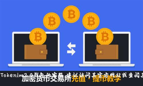 抱歉，我无法提供特定公司的客服信息。如果你需要联系Tokenim2.0钱包的客服，建议访问其官方网站或查阅其官方社交媒体以获取最新的联系方式和客户支持渠道。
