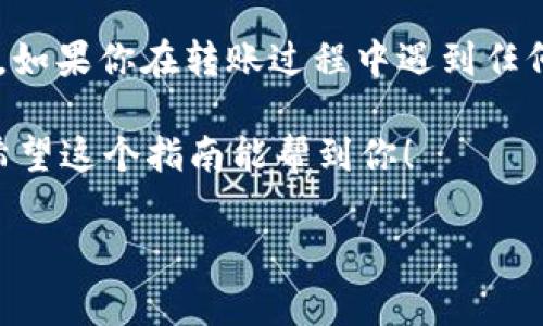 转账到一个特定的加密货币平台，例如Tokenim 2.0，通常会涉及几个步骤。这些步骤主要包括创建账户、选择正确的加密货币、生成地址以及进行转账。下面是一个详细的指南来帮助你完成这一过程：

### 步骤一：创建账户
首先，确保你在Tokenim 2.0平台上创建了一个账户。如果你还没有账户，访问Tokenim的官方网站并注册。通常，你需要提供电子邮件地址和设置一个密码。记得启用双重认证（2FA）以增强你的账户安全性。

### 步骤二：验证身份
很多加密货币平台会要求进行身份验证，以遵循相关的法规。这可能包括上传身份文件和提供一些个人信息。根据平台的不同，这个过程可能需要一些时间，但这是保护你的账户安全的重要步骤。

### 步骤三：获取你的接受地址
在Tokenim 2.0账户中，找到存款或充值的选项。选择你打算转账的加密货币，然后系统将生成一个唯一的接受地址。务必要仔细复制这个地址，因为任何转账都必须发送到这个地址。

### 步骤四：选择加密货币
确认你要转账的加密货币类型。例如，如果你要将比特币转到Tokenim 2.0，你需要选择比特币，并保证在转账时使用相应的钱包。

### 步骤五：执行转账
在你的钱包中选择“发送”或“转账”选项。输入Tokenim 2.0提供的地址和你希望转账的金额。再次确认地址和金额是否正确。这一步非常关键，错误的地址将导致资金丢失。

### 步骤六：确认和等待
一旦你确认了交易，发送请求。根据网络拥堵情况，交易确认可能需要几分钟到几小时不等。你可以在你的钱包或区块链浏览器中查看交易状态。

### 步骤七：检查Tokenim 2.0账户
最后，登录你的Tokenim 2.0账户，查看余额是否已经更新。这一过程可能在不同平台上有所不同，所以确保了解Tokenim的交易确认时间。

### 总结
转账到Tokenim 2.0其实并不复杂，但一定要谨慎操作，确保你的地址、金额都正确无误。如果你在转账过程中遇到任何问题，不妨联系Tokenim的客服，他们通常会提供必要的帮助。

说真的，加密货币的世界变化万千，务必要保持警惕并多做功课，确保自己的资产安全。希望这个指南能帮到你！

如果有更多具体问题或者想了解其他加密货币操作的细节，欢迎继续询问。