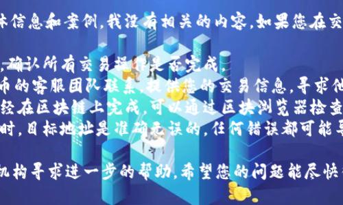 抱歉，关于Tokenim 2.0转中币丢失的具体信息和案例，我没有相关的内容。如果您在交易中遇到此类问题，建议您采取以下措施:

1. **检查交易记录**：查看您的交易历史，确认所有交易操作是否完成。
2. **联系平台客服**：与Tokenim或者中币的客服团队联系，提供您的交易信息，寻求他们的帮助和建议。
3. **查看区块链记录**：如果您的交易已经在区块链上完成，可以通过区块浏览器检查交易状态。
4. **确认地址正确性**：确保在进行转账时，目标地址是准确无误的，任何错误都可能导致资金丢失。

如果问题严重，建议咨询法律专家或相关机构寻求进一步的帮助。希望您的问题能尽快得到解决！