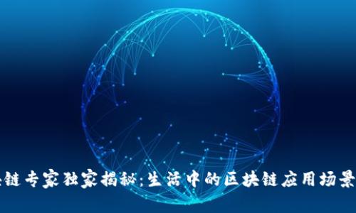 区块链专家独家揭秘：生活中的区块链应用场景秘诀