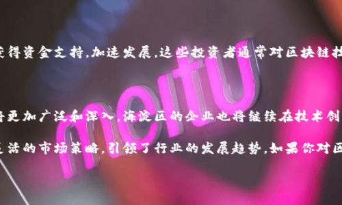 在海淀区，区块链技术公司聚集了很多创新型企业。如果你想了解这些公司、它们的特点以及创新技术，以下是一些知名的区块链公司及相关信息。

### 海淀区块链技术公司名单

1. **比特大陆（Bitmain）**
   - 比特大陆成立于2013年，是全球领先的区块链技术公司之一。他们主要经营ASIC矿机的制造与销售，也涉足区块链相关技术的研发。

2. **火币科技（Huobi）**
   - 火币是全球知名的数字资产交易平台，也在海淀区设有研发中心，专注于区块链技术的研究和应用开发。

3. **链克（ChainK）**
   - 链克专注于区块链底层技术的研发，提供企业级的区块链解决方案，包括数字资产管理、智能合约等服务。

4. **世纪互联（21Vianet）**
   - 作为中国领先的互联网基础设施服务提供商，世纪互联也在探索区块链技术在云计算和大数据管理中的应用。

5. **微众银行**
   - 微众银行积极探索区块链技术在金融领域的应用，致力于提升金融服务的效率与安全性。

### 了解区块链的公司背后

区块链技术正处于飞速发展之中，各种新兴公司如雨后春笋般冒出。这些企业不仅在技术上精益求精，还在应用场景上不断创新。

#### 区块链的定义与优势

区块链是一种分布式账本技术，其基本结构是通过密码学手段，将数据块串联起来，形成一个不可篡改的链条。这种技术的优势在于：

- **去中心化**：没有任何中央机构可以控制整个网络，提高了数据的透明度和安全性。
- **可追溯性**：每一个交易都可以被追溯，增强了用户的信任感。
- **智能合约**：可以自动执行合约条款，减少了中介环节，提高了效率。

#### 海淀区的区块链生态

海淀区因其丰富的高校、科研机构以及高技术产业聚集，成为了区块链行业发展的沃土。这里汇聚了许多顶尖的人才和资源，推动了区块链技术的快速发展与应用落地。

### 细说海淀区块链公司的特点

#### 技术研发能力

海淀区的区块链公司普遍注重技术研发，许多企业都有强大的研发团队，致力于基础科学的探索和技术革新。例如，比特大陆不仅有着先进的矿机技术，还在不断开发新的挖矿算法，增强网络的安全性和效率。

#### 应用场景多样化

这些公司不仅限于数字货币的交易，更多地在探索区块链技术在不同行业的应用。例如：

- **金融领域**：如微众银行，他们利用区块链技术来金融交易流程和增强数据安全性。
- **供应链管理**：区块链在追踪商品源头、保障商品质量方面有着广泛应用。
- **数字身份管理**：通过区块链技术对个人身份信息进行管理，提高隐私保护水平。

#### 投融资环境良好

海淀区吸引了众多投资机构的关注，提供了良好的投融资环境，这让许多初创企业能够迅速获得资金支持，加速发展。这些投资者通常对区块链技术及其应用有着深入的理解和敏锐的市场洞察。

### 未来展望

区块链技术的发展还有很大的空间，特别是在政策法规逐渐完善的背景下，未来的应用场景将更加广泛和深入。海淀区的企业也将继续在技术创新、市场拓展和产业合作上发力，推动整个行业的进步。

总的来说，海淀区的区块链技术公司在行业内都扮演着重要角色，凭借其扎实的技术基础和灵活的市场策略，引领了行业的发展趋势。如果你对区块链技术感兴趣，不妨多关注这些企业的动态，它们在未来科技领域将会有更多惊人的表现。

如果你还有其他问题或者想进一步了解某个具体的公司，随时问我哦！