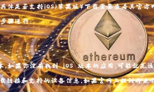 Tokenim 是一个提供加密货币和区块链相关服务的平台，具体是否支持iOS（苹果版）下载需要查看其官方网站或在应用商店中搜索。

如果你在寻找 Tokenim 的 iOS 版本应用，可以按照以下步骤进行：

1. 打开你的 iPhone 或 iPad，进入 App Store。
2. 在搜索框中输入 “Tokenim”。
3. 查看搜索结果，看看是否有适合 iOS 设备的下载选项。

请确保下载应用时从官方渠道获取，以防下载到非正规版本。如果你没有找到 iOS 版本的应用，可能就是该服务目前只提供 Android 版本，或者尚未推出 iOS 应用。

此外，你也可以访问 Tokenim 的官方网站，查看相关的下载链接和支持的设备信息。如果官网上提到将来会推出 iOS 版，那就耐心等待一下就好！