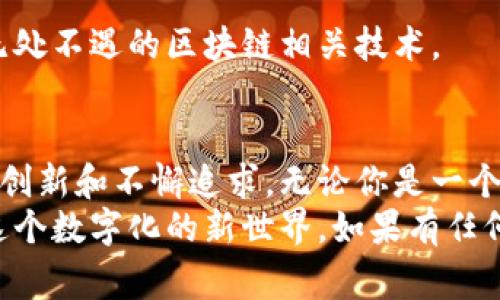   区块链平台的专家独家揭秘：你不知道的顶尖公司和它们的秘诀 / 

 guanjianci 区块链公司, 区块链平台, 区块链技术 /guanjianci 

引言：区块链的魅力
说真的，区块链技术在这几年飞速发展，已经从一个小众的概念变成了如今炙手可热的话题。不少人一谈到区块链，脑海里可能会浮现出比特币、以太坊等数字货币。但其实，区块链的应用远不止这些。
今天，我们就来聊聊那些，在这个区块链领域中，值得关注的顶尖公司。它们不仅推动了技术的发展，还在不同行业中带来了变革。听起来不错吧？让我们一起来看看这些企业的独门秘诀！

一、知名区块链平台公司的榜单
首先，咱们得列出一些行业领先的区块链公司。虽然这不是一个详尽无遗的清单，但绝对是值得你关注的。
ul
    li以太坊（Ethereum）：作为智能合约的先锋，以太坊不仅是一种数字货币，更是一个功能强大的区块链平台，承载了各种去中心化应用。/li
    li比特币（Bitcoin）：当然，提到区块链就不得不说比特币，虽然它主要是作为数字货币存在，但它所基于的区块链技术却为后续的发展奠定了基础。/li
    li波卡（Polkadot）：一种跨链技术，致力于连接不同的区块链，可以说是一个区块链的“超级公路”。/li
    li链环链（Chainlink）：它的设计旨在为区块链提供外部数据，助力智能合约。我想，这对很多开发者来说是个好帮手。/li
    liRipple：专注于金融行业，通过其独特的区块链技术改变了传统的跨境支付模式。/li
/ul

二、区块链公司的独家秘诀
这些公司之所以能在区块链领域里脱颖而出，除了拥有顶尖的技术团队，还有一些独到的经营策略和创新理念。

h41. 以用户为中心/h4
很多成功的区块链平台都强调用户体验。比特币的设计初衷就是为了让用户能够不受中心化机构控制地进行交易。你可以想象，有时候换一种思维，你就可能找到问题的解决方案。

h42. 开放与合作/h4
以太坊之所以成功，除了技术本身以外，更在于它鼓励开发者社区的开放合作。大家可以在这个平台上自由开发，甚至是实现自己的创意。这种生态圈的建立，让以太坊成为了许多项目的首选平台。

h43. 持续创新/h4
区块链技术发展日新月异，唯一不变的就是变化。像波卡这样的公司，推出了“平行链”技术，可以让不同的区块链相互通信，这种创新能力让他们在行业中始终保持竞争优势。

三、区块链技术的未来
那么，你可能会问，未来区块链技术又将走向何方呢？我认为，一些趋势将会主导未来的发展。

h41. 去中心化金融（DeFi）/h4
我敢打赌，去中心化金融的概念已经成为区块链行业的热门话题。通过智能合约，用户可以在没有中介的情况下进行金融交易，这种方式在效率和成本上都有显著提高！

h42. NFT与数字资产/h4
非同质化代币（NFT）近年来风靡全球，艺术品、音乐和游戏资产的数字化，让更多人看到了区块链的应用前景。这一市场非常庞大，我想很多品牌和个人也会抓住这一机会。

h43. 企业级应用/h4
越来越多的企业开始探索区块链技术的应用，如供应链管理、数据存储等。相信不久的将来，你可能会在日常生活中无处不遇的区块链相关技术。

结论：跟随潮流，拥抱区块链
从上述分析可以看出，不同的区块链公司所采用的策略和技术路径各不相同，但是它们都有一个共同点，那就是勇于创新和不懈追求。无论你是一个普通用户还是一位投资者，了解这些区块链平台的公司和它们的秘诀，都能让你在这个快速变化的时代中占得先机。
希望通过这篇文章，能让你对区块链平台公司有更深入的理解，也希望你在未来能够不断探索、跟随潮流，共同拥抱这个数字化的新世界。如果有任何问题或想分享的故事，欢迎在评论区留言哦！