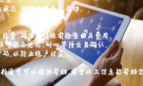 要使用Tokenim进行转账，首先确保你有一个Tokenim账户并且已经登录。以下是使用Tokenim转账的一般步骤：

### 第一步：登录到你的Tokenim账户
1. 打开Tokenim官网或应用程序。
2. 输入你的用户名和密码进行登录。

### 第二步：找到转账功能
1. 登录后，在主界面上寻找“转账”或“发送”按钮。
2. 点击后，你将被引导到转账界面。

### 第三步：输入转账信息
1. **接收方钱包地址**：在相关字段中输入接收者的Tokenim钱包地址。确保地址的准确性，因为错误的地址可能会导致资金损失。
2. **转账金额**：输入你希望发送的Tokenim数量。

### 第四步：确认信息
1. 仔细检查你输入的接收方地址和转账金额。
2. 如果有需要，还可以选择输入附加信息或留言（可选）。

### 第五步：进行转账
1. 确认无误后，点击“发送”或“确认”按钮。
2. 可能会要求你输入交易密码或进行二次验证，以确保转账的安全性。

### 第六步：查看转账状态
1. 在转账完成后，你通常会收到一条确认信息。
2. 你可以在交易记录或历史中查看转账的状态，确认交易是否成功。

### 注意事项
- **手续费**：转账可能需要支付一定的手续费，确保在转账前检查相关费用。
- **网络状况**：在网络拥堵的情况下，转账可能会延迟，耐心等待交易确认。
- **安全性**：切勿分享你的账户信息和密码，以防止账户被盗。

如果对某个步骤有疑问，Tokenim的客服支持通常可以提供帮助。希望以上信息能帮助你顺利完成Tokenim转账！