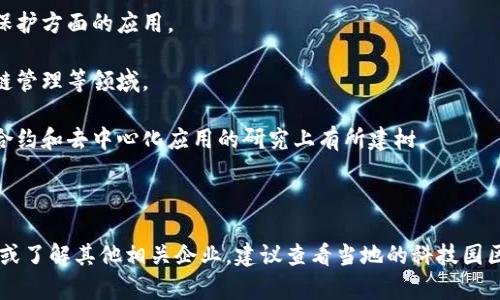 在福建省，区块链行业正逐渐发展，许多公司和机构也开始涉足这一领域，涉及区块链技术的研发、应用及专利等。下面是一些在福建拥有区块链相关专利或业务的公司：

1. **厦门大学**：作为福建省内的一所顶尖高校，厦门大学在区块链技术的研究和创新方面有一定的专利和项目。

2. **福建省信息产业集团**：该公司在信息技术和区块链应用领域有积极的布局，涉及多个行业的区块链解决方案。

3. **东南网**：作为区域内的媒体平台，东南网也开始探索区块链技术在信息传播和版权保护方面的应用。

4. **厦门国贸集团**：这家公司在区块链技术的应用上进行了一些探索，主要集中在供应链管理等领域。

5. **福州鼓山智能科技有限公司**：这是一家专注于区块链应用开发的科技公司，在智能合约和去中心化应用的研究上有所建树。

### 总结

这些公司和机构正在推动区块链技术在福建省的应用和发展。如果想要获取更详细的信息或了解其他相关企业，建议查看当地的科技园区、孵化器以及相关行业协会，这些地方通常会汇聚大量区块链相关的初创企业和技术团队。