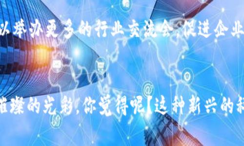   赣州金融区块链产业的独家内幕：专家揭示发展秘诀 / 
 guanjianci 赣州, 金融, 区块链 /guanjianci 

引言：区块链在赣州的崛起
说到区块链，人们可能最先想到的就是比特币、以太坊等加密货币。其实，区块链技术的应用远不止于此，特别是在金融行业，在提高透明度和效率方面有着不可小觑的作用。赣州作为江西省的一座新兴城市，近年来在金融科技领域不断发力，尤其是在区块链产业上，逐渐显露出其独特的优势和魅力。

1. 赣州金融区块链产业的发展背景
赣州市的地理位置优越，拥有丰富的人才和资源优势。这些年，随着经济的迅猛发展，赣州逐渐成为了区域金融中心。在这样的背景下，金融区块链产业应运而生，成为赣州经济的新亮点。
尤其是在国家政策的大力支持下，各类金融科技企业纷纷布局区块链领域，赣州的区块链产业正迎来前所未有的发展机遇。这些企业主要以金融服务、供应链管理和数字资产交易为主，正好契合了区块链的高效率和安全性特点。

2. 赣州区块链产业的主要企业
在赣州，区块链产业的涌现带来了许多新兴企业，下面我们来看看这些企业的代表：
h42.1 赣州链信科技有限公司/h4
作为赣州本地的区块链企业之一，链信科技致力于为金融机构提供高效的区块链解决方案。他们的核心产品是基于区块链的金融交易平台，能够实现实时结算，极大提高了交易效率。同时，链信还在探索区块链技术在供应链金融、跨境支付等领域的应用。

h42.2 赣州区块链信息产业园/h4
这个产业园是赣州政府为了发展区块链产业而设立的重点项目。园区内汇集了多家金融科技企业、科研机构和孵化器，形成了良好的生态圈。通过提供一站式服务，帮助企业加速成长，同时也为行业培养了大量的人才。

3. 区块链的应用场景
说真的，区块链的魅力在于它的多样性。尤其是在金融行业，下面几个应用场景让人不得不感叹科技的力量：
h43.1 数字货币交易/h4
赣州的一些企业开始尝试推出数字货币，基于区块链技术的交易平台能够确保交易的安全性和透明度。通过智能合约，降低了交易过程中的成本和风险。

h43.2 供应链金融/h4
传统的供应链金融往往环节多、费用高，而基于区块链技术，可以实现资金流、物流和信息流的高度整合，提升了整个供应链的运作效率。赣州的一些物流企业已经开始与区块链公司合作，为其客户提供更为高效的金融服务。

4. 未来发展前景
展望未来，赣州的金融区块链产业无疑还有更大的提升空间。随着技术的迭代和政策环境的改善，有望吸引更多的投资和人才。也许不久的将来，赣州将成为全国乃至全球区块链产业的重要发展基地。

5. 专家观点：如何更好地推动区块链产业发展
为了推动赣州金融区块链产业的发展，业内专家给出了一些建设性的建议：
h45.1 加强人才培养/h4
人才是发展的核心。区块链技术的复杂性需要专业的人才来研究和应用。因此，可以通过高校与企业合作开展区块链相关的课程和项目，提升学生的实践能力。

h45.2 政府政策支持/h4
政府在金融科技发展的政策引导作用不可或缺。在税收优惠、资金支持等方面，政府可以做更多的尝试，以吸引企业入驻。此外，也可以举办更多的行业交流会，促进企业之间的合作与交流。

结语：区块链时代的赣州
总之，赣州在金融区块链产业的推动上具备良好的基础和机遇。在专家的指引和政府的支持下，赣州未来在这一领域将焕发出更加璀璨的光彩。你觉得呢？这种新兴的科技产业，无疑会给我们的生活和经济带来许多改变。而且，随着全球区块链技术的不断发展，谁知道赣州将来会走出怎样的精彩呢？