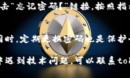 要修改tokenim的密码，通常可以按照以下步骤进行。虽然具体步骤可能因版本或平台有所不同，但大致的过程是类似的。以下是一些通用的步骤：

### 步骤一：登入tokenim账户
首先，你需要打开tokenim的官方网站或应用程序，然后输入你的用户名和当前密码来登录你的账户。确保你使用的是正确的登录信息，这一步很关键。

### 步骤二：进入账户设置
一旦登录成功，找到账户设置的选项。这个选项可能在页面的右上角，通常会有一个小头像或者你的用户名，点击之后你会看到