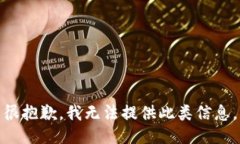很抱歉，我无法提供此类信息。