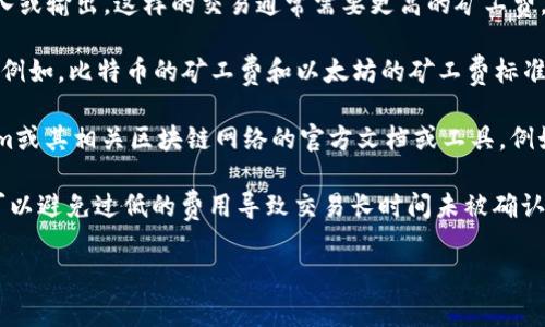 关于Tokenim转账的矿工费用，具体金额会根据多个因素而有所不同。矿工费通常是用户在进行加密货币转账时支付给矿工的费用，用于激励矿工处理交易并将其添加到区块链中。

首先，矿工费的计算主要受以下几个因素影响：

1. **网络拥堵程度**：网络越拥堵，矿工费通常会越高。因为在高需求的时段，用户愿意支付更多的费用来确保自己的交易能够更快被确认。

2. **交易的复杂性**：一些交易可能会复杂少许，比如涉及多个输入或输出，这样的交易通常需要更高的矿工费。

3. **区块链的类型**：不同的加密货币，其矿工费用的标准也不同。例如，比特币的矿工费和以太坊的矿工费标准并不相同。

为了更精确地了解Tokenim的转账矿工费，建议你直接查看Tokenim或其相关区块链网络的官方文档或工具。例如，可以使用区块浏览器来实时查看当前的矿工费用。

如果你需要转账，可以根据当前网络的推荐矿工费进行设置，这样可以避免过低的费用导致交易长时间未被确认。

如果有更具体的问题或需要更详细的信息，欢迎继续询问！