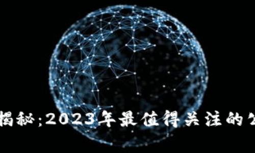 区块链专家揭秘：2023年最值得关注的公链独家秘诀