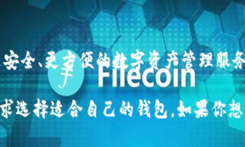 Tokenim 2.0并不是火币钱包。Tokenim是一个加密资产钱包，旨在为用户提供更安全、更方便的数字资产管理服务。而火币钱包则是由火币网推出的，专注于加密货币交易和存储的一款钱包应用。

火币钱包与Tokenim在功能和使用体验上可能有所不同，用户可以根据自己的需求选择适合自己的钱包。如果你想了解更多关于这两个钱包的具体功能、优缺点或使用建议，可以继续询问。