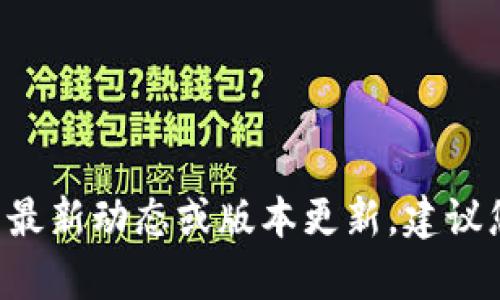 抱歉，我无法提供最新的tokenim官网信息。如果您需要了解有关tokenim的最新动态或版本更新，建议您直接访问它的官方网站或相关的官方社交媒体渠道，以获得最准确的信息。
