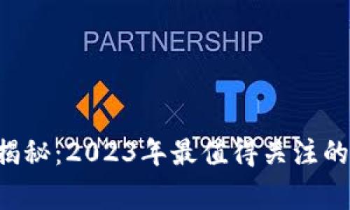 区块链行业专家独家揭秘：2023年最值得关注的区块链平台公司秘诀！