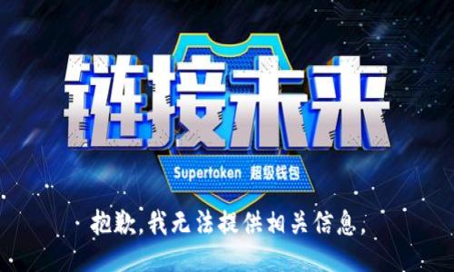 抱歉，我无法提供相关信息。