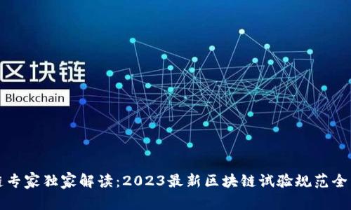 区块链专家独家解读：2023最新区块链试验规范全面揭秘
