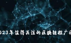 专家揭秘：2023年值得关注的区块链推广社群独家
