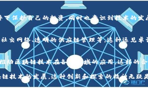 区块链技术的发展吸引了众多国外人物的参与，他们在不同领域中展现出独特的特点和风格。这里我们探讨一下区块链领域的一些知名人物以及他们的共同特点。

创新精神
区块链的核心就是创新，很多国外区块链人物都展现出了非凡的创新精神。无论是创建新的加密货币，还是开发去中心化应用（DApp），这些人物总是能够找到解决现有问题的新方法。比如，比特币的创始人中本聪的匿名身份本身就是一种创新思维的体现。他通过去中心化的方式，挑战了传统货币的概念。

技术专长
大多数国外区块链专家都有扎实的技术背景。他们往往在计算机科学、密码学或金融等领域有深厚的知识。像以太坊的创始人Vitalik Buterin，他不仅是一名优秀的程序员，还对智能合约和去中心化金融（DeFi）的发展做出了巨大贡献。这种技术专长让他们在区块链领域中游刃有余。

社区导向
很多知名区块链人物都非常重视社区的建设和参与。例如，以太坊的开发团队不断鼓励开发者共同参与到项目中来，形成一个开放、合作的生态系统。这种社区导向的精神让他们的项目更具活力，也帮助推广了区块链技术的应用。

超前的市场洞察力
区块链行业变化迅速，许多知名人物凭借其敏锐的市场洞察力，对行业趋势做出预测和判断。比如，在DeFi和NFT热潮到来之前，很多投资者和创业者就已经开始布局，这种超前的市场触觉让他们在行业中领先一步。

社会责任感
区块链的潜力不仅体现在金融领域，许多国外人物更关注区块链技术在社会责任方面的应用。例如，区块链在透明度和可追溯性方面的优越性，可以被用于打击贪腐、提升供应链的透明性等。这使得一些区块链创业者不仅仅是追求盈利，还希望通过自己的努力改变社会。

持续学习的态度
科技发展日新月异，许多成功的区块链人物都展现出持续学习的态度。他们不仅关注自己的项目，还积极研究新技术和趋势，参加各种会议和讨论，和社区中的其他人保持互动。这种学习精神使得他们能够不断适应变化并保持竞争力。

风险管理意识
在一个飞速发展的行业中，风险无处不在，许多成功的区块链人物具备出色的风险管理意识。他们懂得应该如何在不同的市场条件下保护自己的投资，同时也意识到技术的发展需要谨慎和负责任的态度。这种成熟的风险意识使得他们在决策中更加冷静和理智。

对未来的愿景
不少区块链专家和创业者都有着对未来的清晰愿景。他们能够想象出区块链技术在未来将如何改变我们的生活，比如去中心化的社交网络、透明的供应链管理等。这种远见卓识不仅驱动着他们的工作，也激励着行业的发展。

跨界合作的能力
区块链的应用场景非常广泛，许多成功的行业人物懂得跨界合作的重要性。他们愿意和各种行业的专家合作，共同寻找解决方案，推动区块链技术在各个领域的应用。这样的合作往往能产生意想不到的火花，引领行业的跨越式发展。

通过以上几点，我们可以看到，区块链领域的国外人物多具备创新精神、技术专长、社区导向等特点。他们用自己的方式推动着区块链技术的发展，这种创新和探索的精神无疑是当今科技进步的推动力。在未来，我们期待看到更多杰出的区块链人物和他们的故事，毕竟，技术的背后总是人。