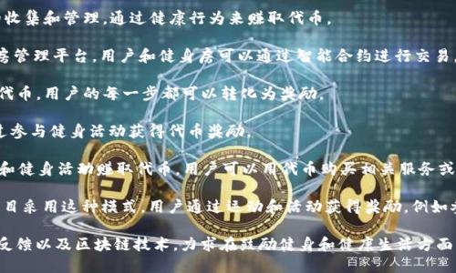 区块链健身项目近年来逐渐受到关注，许多创新的项目涌现出来。以下是一些知名的区块链健身项目名称：

1. **FitCoins**：通过激励用户进行健身活动，用户可以获得FitCoins作为奖励，这些硬币可以兑换为健康产品或服务。

2. ** SweatCoin**：用户通过步行或运动获得SweatCoins，这些积分可以用于购买健身相关的商品和服务。

3. **HealthCoin**：专注于用户健康数据的收集和管理，通过健康行为来赚取代币。

4. **GymChain**：一个基于区块链的健身房管理平台，用户和健身房可以通过智能合约进行交易。

5. **StepChain**：通过步行和运动来赚取代币，用户的每一步都可以转化为奖励。

6. **FitToken**：一个鼓励健身的代币，通过参与健身活动获得代币奖励。

7. **Train Token**：让用户通过日常训练和健身活动赚取代币，用户可以用代币购买相关服务或装备。

8. **Move-to-Earn Programs**：一些项目采用这种模式，用户通过运动和活动获得奖励，例如参与特定的健身挑战和活动。

这些项目一般都结合了运动激励、用户数据反馈以及区块链技术，力求在鼓励健身和健康生活方面发挥作用。希望这些名称能够给你一些灵感！