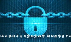 2023年区块链平台专家独家推荐：解锁数字资产的