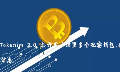 Tokenim 2.0 是一个去中心化的区块链资产管理工具，用户可以通过它来观察和管理不同的钱包地址。根据官方信息，Tokenim 2.0 允许用户设置多个观察钱包，具体数量可能会根据平台更新而有所不同。在大部分情况下，这个数量通常是较为灵活的，能够满足大部分用户的需求。 

如果你想要了解确切的数量或者有没有更新的功能，建议直接访问 Tokenim 的官方文档或者社区论坛，以获取最新的信息。